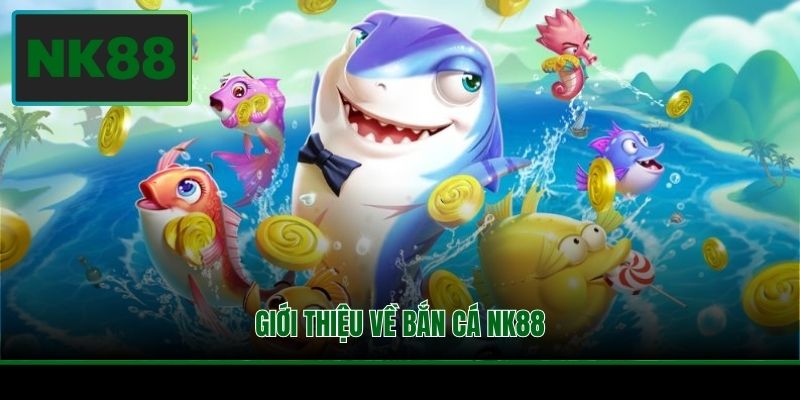 Giới thiệu về bắn cá NK88