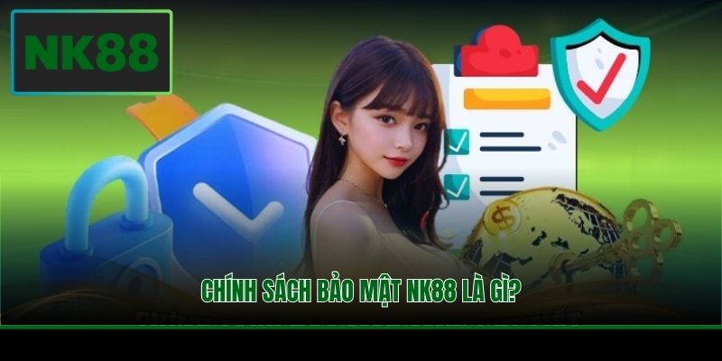 Chính Sách Bảo Mật NK88 - Đảm Bảo Tham Gia An Toàn 1 Chính sách bảo mật NK88 là gì?