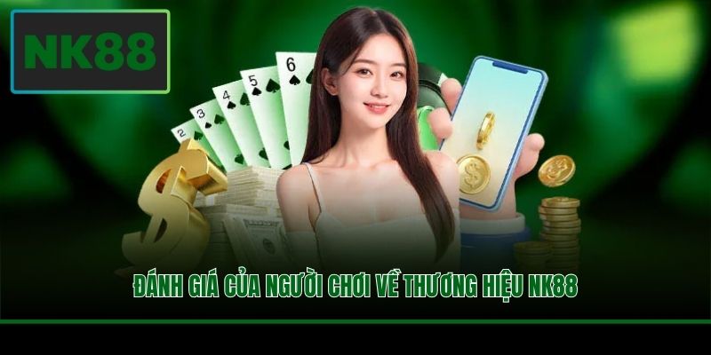 Giới Thiệu NK88 - Nhà Cái Đổi Thưởng Lý Tưởng Uy Tín 3 Đánh giá của người chơi về thương hiệu NK88