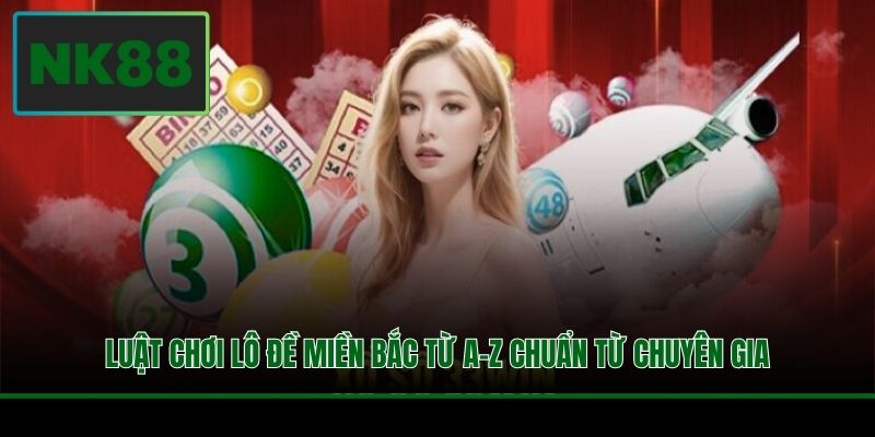 Luật Chơi Lô Đề Miền Bắc Từ A-Z Chuẩn Từ Chuyên Gia 3 Luật Chơi Lô Đề Miền Bắc Từ A-Z Chuẩn Từ Chuyên Gia