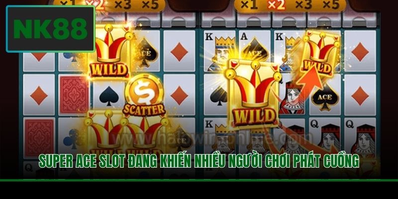 Super ACE slot đang khiến nhiều người chơi phát cuồng