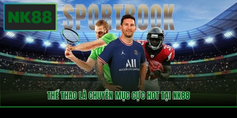 Thể thao là chuyên mục cực hot tại NK88