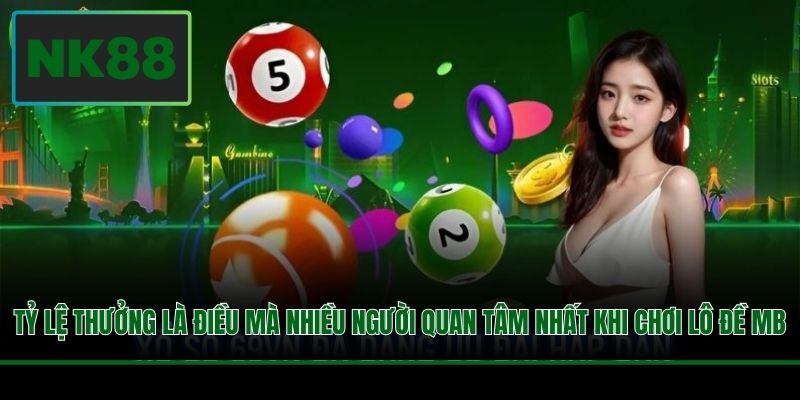 Tỷ lệ thưởng là điều mà nhiều người quan tâm nhất khi chơi lô đề MB